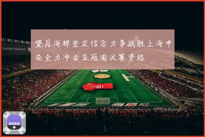 望月海辉坚定信念力争战胜上海申花全力冲击亚冠淘汰赛资格